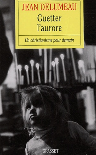 Guetter l'aurore. Un christianisme pour demain