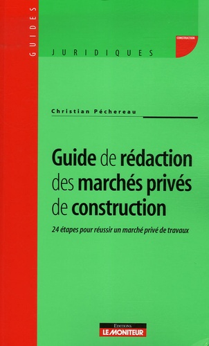 Christian Péchereau - Guide de rédaction des marchés privés de construction - 24 étapes pour réussir un marché privé de travaux.