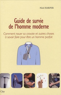 Nick Harper - Guide de survie de l'homme moderne - Comment nouer sa cravate et autres choses à savoir faire pour être un homme parfait.