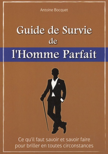Antoine Bocquet - Guide de survie de l'homme parfait.