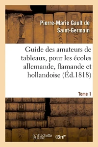 Guide des amateurs de tableaux, pour les écoles allemande, flamande et hollandoise. Tome 1