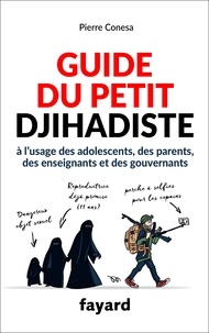 Pierre Conesa - Guide du petit djihadiste - A l'usage des adolescents, des parents, des enseignants et des gouvernants.