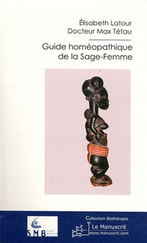 Elisabeth Latour et Max Tétau - Guide homéopathique de la Sage-Femme.