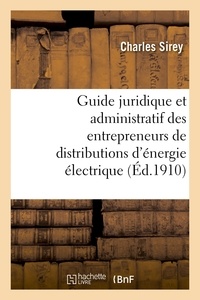 Charles Sirey - Guide juridique et administratif des entrepreneurs de distributions d'énergie électrique.