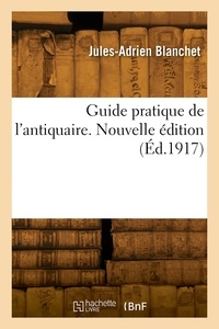 Jules-Adrien Blanchet - Guide pratique de l'antiquaire. Nouvelle édition.
