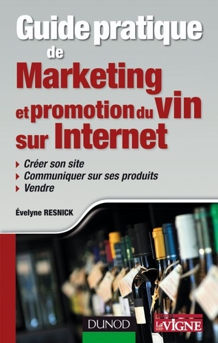 Evelyne Resnick - Guide pratique de marketing et promotion du vin sur Internet - Créer son site, communiquer sur ses produits, vendre.
