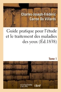 Guide pratique pour l'etude et le traitement des maladies des yeux, Tome 1