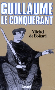 Michel de Boüard - Guillaume le Conquérant.