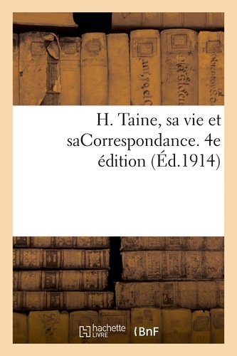 H. Taine, sa vie et saCorrespondance. 4e édition