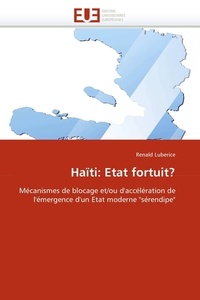 Renald Luberice - Haïti : Etat fortuit ? - Mécanismes de blocage et/ou d'accélération de l'émergence d'un Etat moderne "sérendipe".