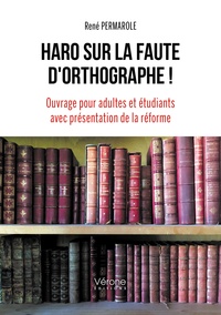 René Permarole - Haro sur la faute d'orthographe ! - Ouvrage pour adultes et étudiants avec présentation de la réforme.