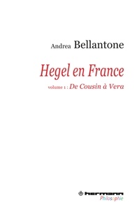 Andrea Bellantone - Hegel en France - Volume 1 : De Cousin à Vera.