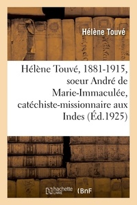 Helene Touve - Hélène Touvé, 1881-1915, soeur André de Marie-Immaculée, catéchiste-missionnaire aux Indes - d'après sa correspondance. 2e édition.