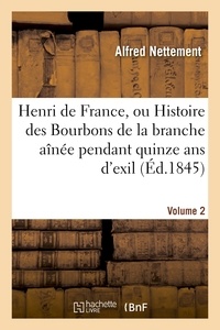  NETTEMENT-A - Henri de France, ou Histoire des Bourbons de la branche aînée pendant quinze ans d'exil. Volume 2.