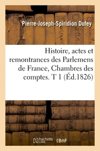 Histoire, actes et remontrances des Parlemens de France, Chambres des comptes. T 1 (Éd.1826)