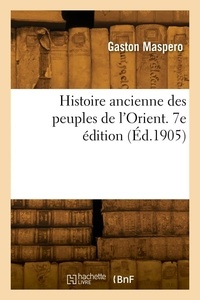 Gaston Maspero - Histoire ancienne des peuples de l'Orient. 7e édition.