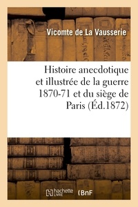  La Vausserie (de) - Histoire anecdotique et illustrée de la guerre 1870-71 et du siège de Paris.