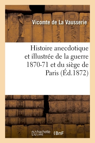 Histoire anecdotique et illustrée de la guerre 1870-71 et du siège de Paris