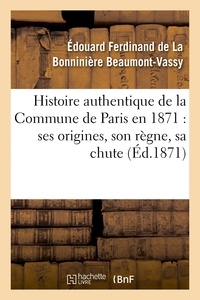  Hachette BNF - Histoire authentique de la Commune de Paris en 1871 : ses origines, son règne, sa chute.