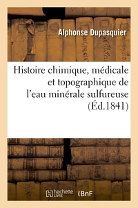 Histoire chimique, médicale et topographique de l'eau minérale sulfureuse et de l'établissement