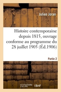 Julien Joran - Histoire contemporaine depuis 1815, ouvrage conforme au programme du 28 juillet 1905. Partie 2 - Classes de philosophie A et B et mathématiques A et B, baccalauréat et Saint-Cyr.