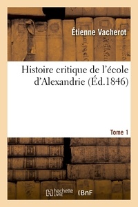 Étienne Vacherot - Histoire critique de l'école d'Alexandrie. T. 1.