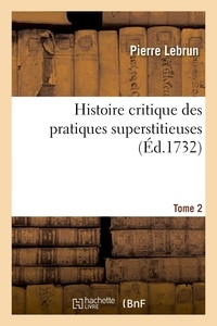 Pierre Lebrun - Histoire critique des pratiques superstitieuses qui ont séduit les peuples et embarrassé les sçavans - Tome 2.