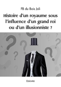 Histoire d'un royaume sous l'influence d'un grand roi ou d'un illusionniste ?