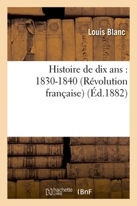 Louis Blanc - Histoire de dix ans : 1830-1840 (Révolution française) (Éd.1882).