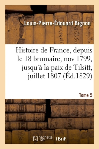 Histoire de France, depuis le 18 brumaire, nov1799, jusqu'à la paix de Tilsitt, juillet 1807. T. 5