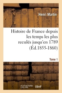 Henri Martin - Histoire de France depuis les temps les plus reculés jusqu'en 1789. Tome 1 (Éd.1855-1860).