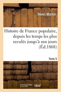 Henri Martin - Histoire de France populaire, depuis les temps les plus reculés jusqu'à nos jours. Tome 5.