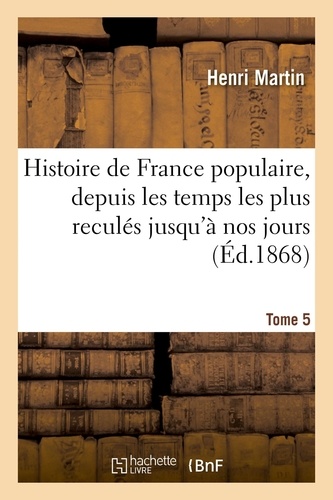 Histoire de France populaire, depuis les temps les plus reculés jusqu'à nos jours. Tome 5