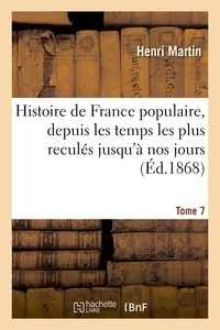 Henri Martin - Histoire de France populaire, depuis les temps les plus reculés jusqu'à nos jours. Tome 7.