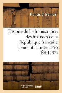 Histoire de l'administration des finances de la République française pendant l'année 1796