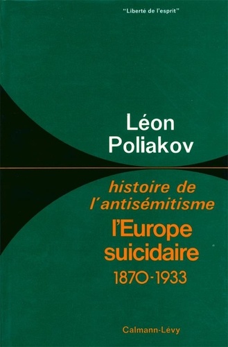 HISTOIRE DE L'ANTISEMITISME. Tome 4, l'Europe suicidaire 1870-1933