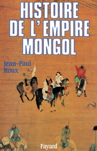 Jean-Paul Roux - Histoire de l'Empire mongol.