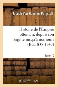 Joseph Von Hammer-Purgstall - Histoire de l'Empire ottoman, depuis son origine jusqu'à nos jours. Tome 10 (Éd.1835-1843).
