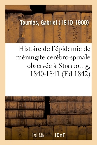 Gabriel Tourdes - Histoire de l'épidémie de méningite cérébro-spinale observée à Strasbourg, 1840-1841.