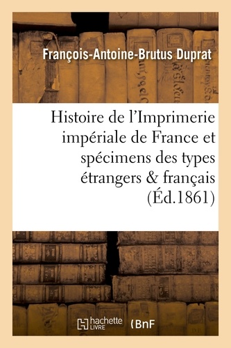 Histoire de l'Imprimerie impériale de France, suivie des spécimens des types étrangers et français