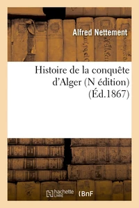 Histoire de la conquête d'Alger (N édition) (Éd.1867)