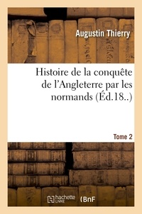 Augustin Thierry - Histoire de la conquête de l'Angleterre par les normands. Tome 2.