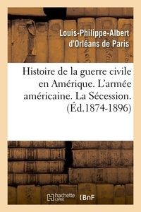 Louis-Philippe Albert Orléans, comte de Paris (d') - Histoire de la guerre civile en Amérique. L'armée américaine. La Sécession. (Éd.1874-1896).