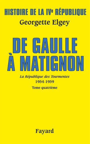 Histoire de la IVe République. Tome 6, La Républiqe des Tourmentes (1954-1959) Tome 4, De Gaulle à Matignon (Juin 1958-Janvier 1959)