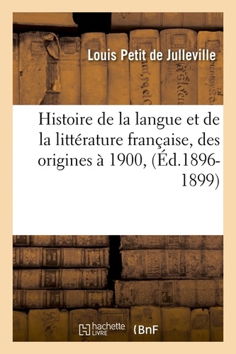 Histoire de la langue et de la littérature française, des origines à 1900, (Éd.1896-1899)