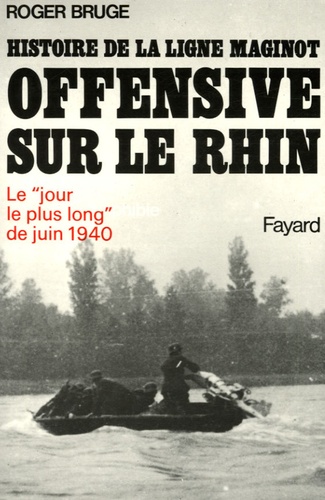 Roger Bruge - Histoire de la ligne Maginot Tome 3 : Offensive sur le Rhin.