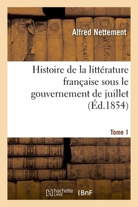 Alfred Nettement - Histoire de la littérature française sous le gouvernement de juillet Tome 1.