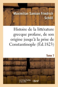 Histoire de la littérature grecque profane, depuis son origine jusqu'à la prise de Tome 7