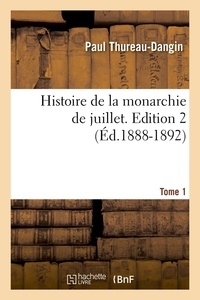 Paul Thureau-Dangin - Histoire de la monarchie de juillet. Edition 2,Tome 1 (Éd.1888-1892).