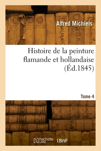 Alfred Michiels - Histoire de la peinture flamande et hollandaise. Tome 4.